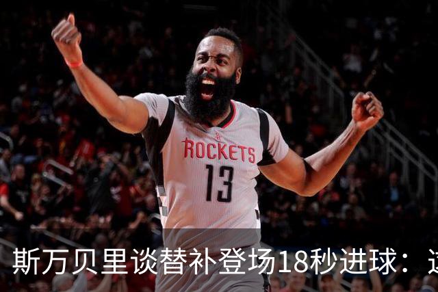 斯万贝里谈替补登场18秒进球：这太疯狂了，感觉非常棒